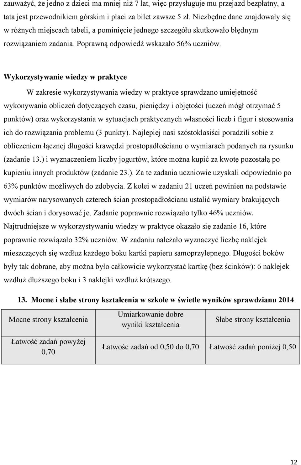 Wykorzystywanie wiedzy w praktyce W zakresie wykorzystywania wiedzy w praktyce sprawdzano umiejętność wykonywania obliczeń dotyczących czasu, pieniędzy i objętości (uczeń mógł otrzymać 5 punktów)