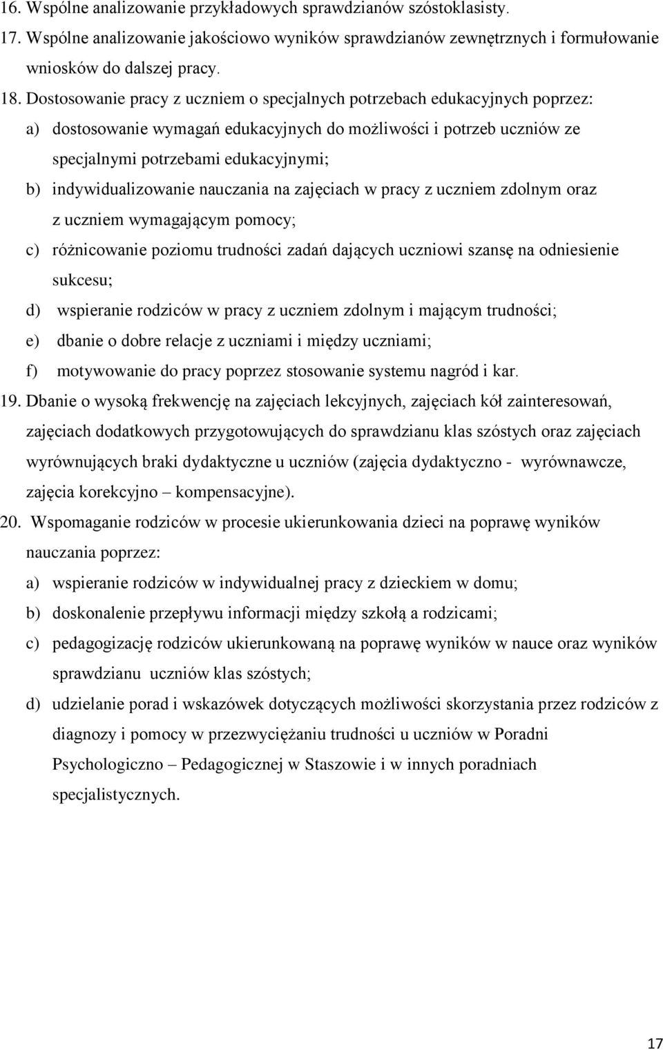 indywidualizowanie nauczania na zajęciach w pracy z uczniem zdolnym oraz z uczniem wymagającym pomocy; c) różnicowanie poziomu trudności zadań dających uczniowi szansę na odniesienie sukcesu; d)