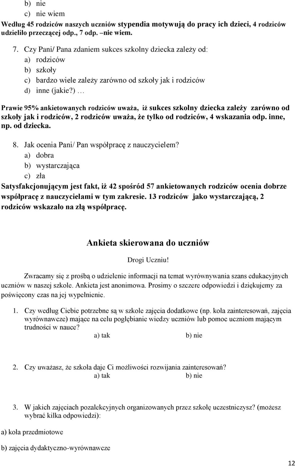 ) Prawie 95% ankietowanych rodziców uważa, iż sukces szkolny dziecka zależy zarówno od szkoły jak i rodziców, 2 rodziców uważa, że tylko od rodziców, 4 wskazania odp. inne, np. od dziecka. 8.