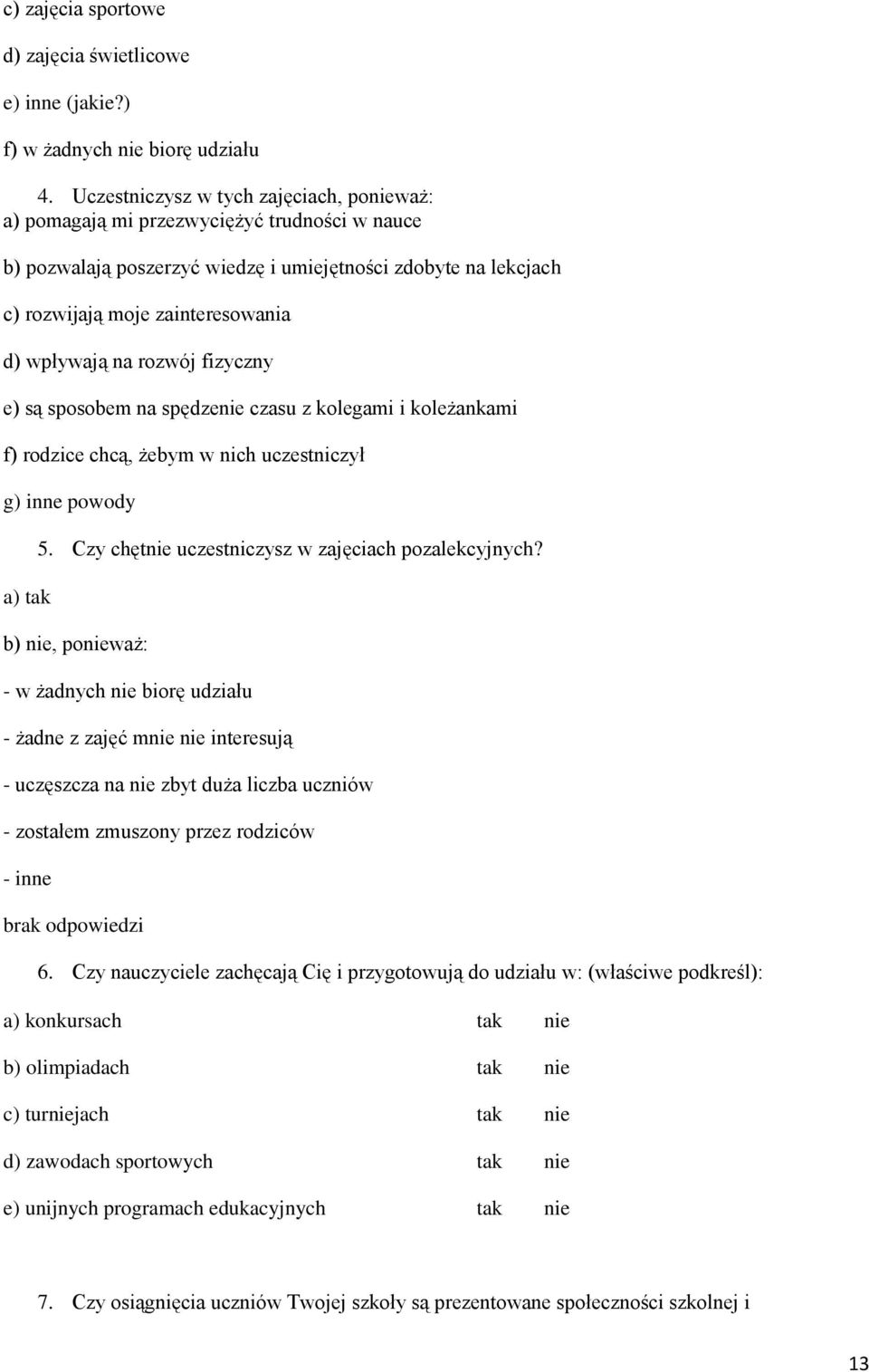 na rozwój fizyczny e) są sposobem na spędzenie czasu z kolegami i koleżankami f) rodzice chcą, żebym w nich uczestniczył g) inne powody a) tak 5. Czy chętnie uczestniczysz w zajęciach pozalekcyjnych?