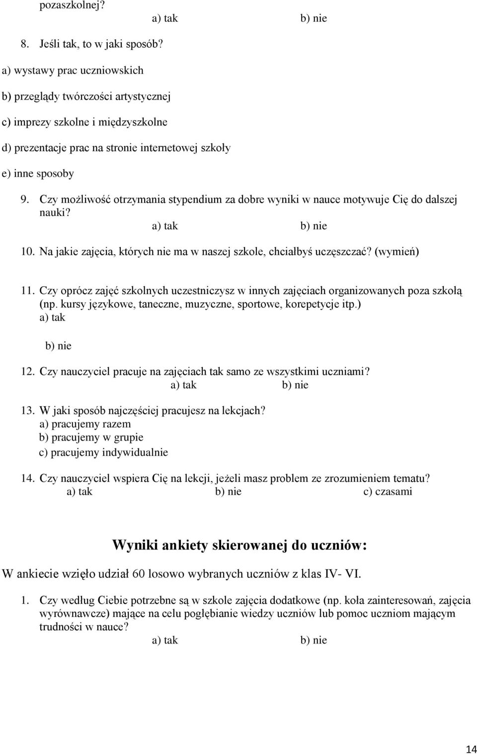 Czy możliwość otrzymania stypendium za dobre wyniki w nauce motywuje Cię do dalszej nauki? a) tak b) nie 10. Na jakie zajęcia, których nie ma w naszej szkole, chciałbyś uczęszczać? (wymień) 11.