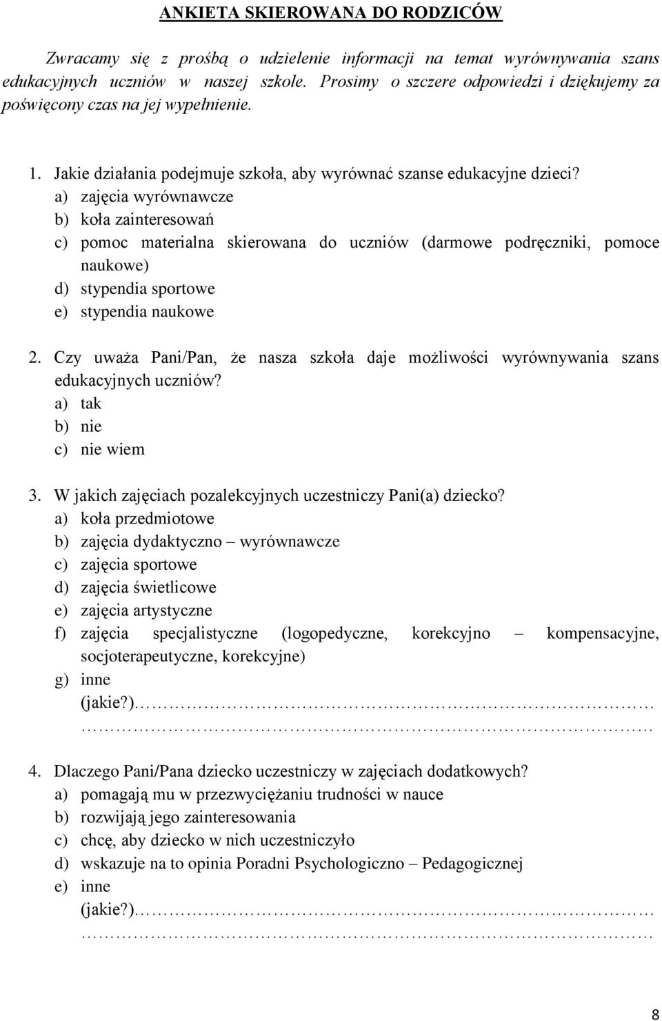 a) zajęcia wyrównawcze b) koła zainteresowań c) pomoc materialna skierowana do uczniów (darmowe podręczniki, pomoce naukowe) d) stypendia sportowe e) stypendia naukowe 2.