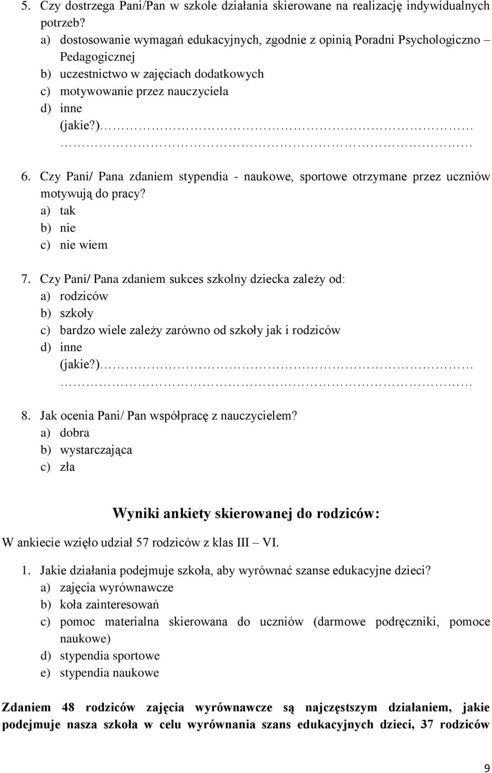 Czy Pani/ Pana zdaniem stypendia - naukowe, sportowe otrzymane przez uczniów motywują do pracy? a) tak b) nie c) nie wiem 7.