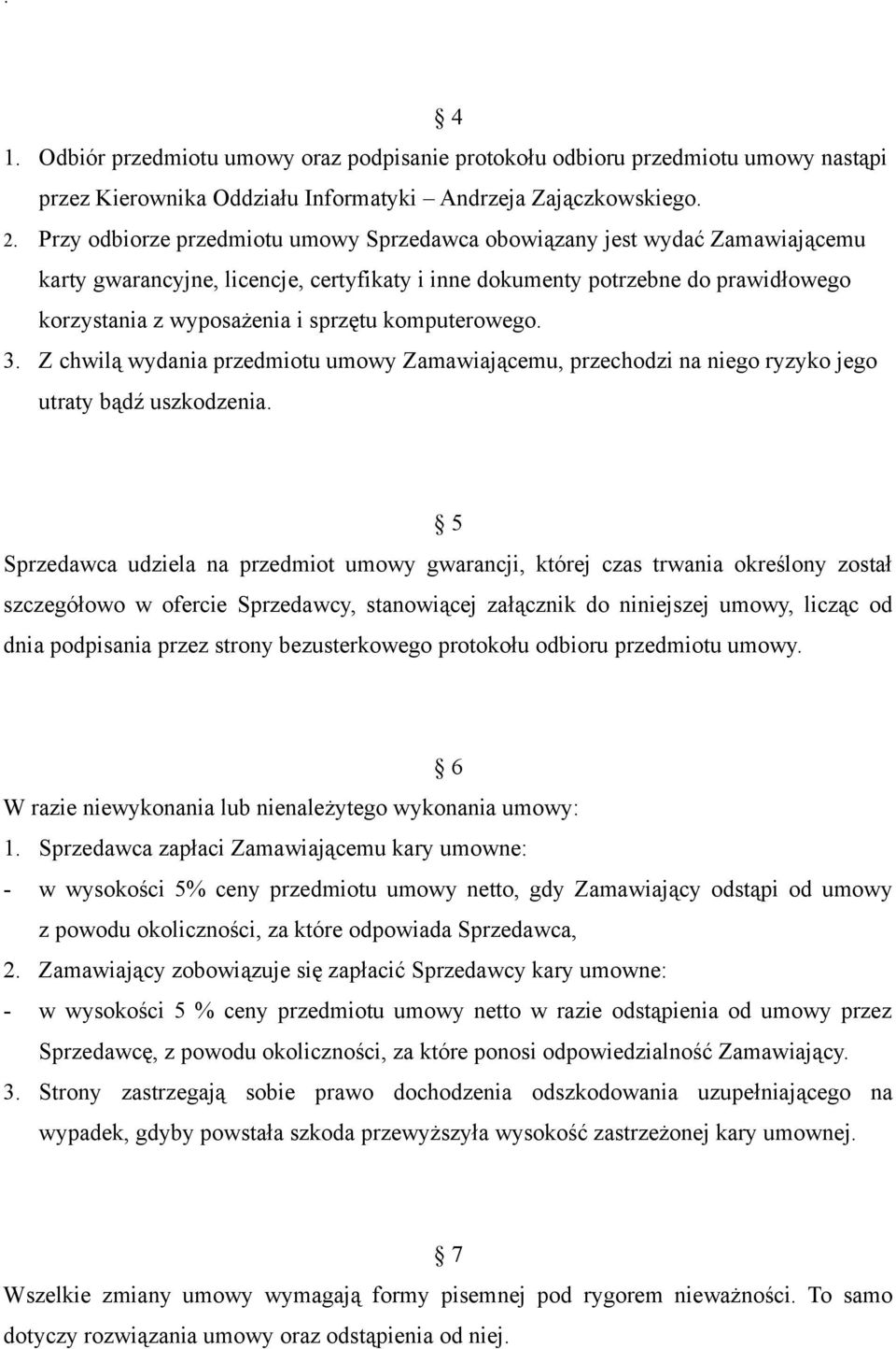 komputerowego. 3. Z chwilą wydania przedmiotu umowy Zamawiającemu, przechodzi na niego ryzyko jego utraty bądź uszkodzenia.