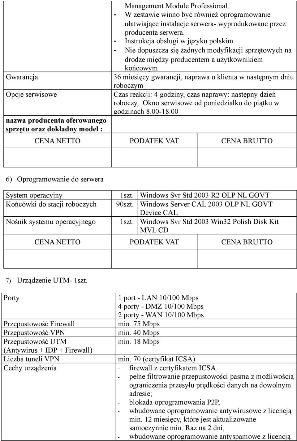 - Nie dopuszcza się żadnych modyfikacji sprzętowych na drodze między producentem a użytkownikiem końcowym 36 miesięcy gwarancji, naprawa u klienta w następnym dniu roboczym Czas reakcji: 4 godziny,