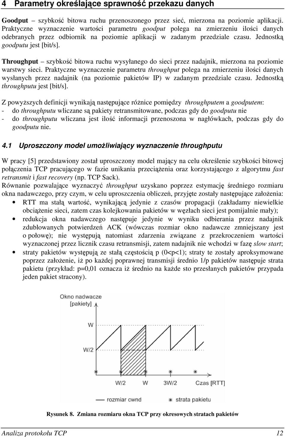 Throughput szybkość bitowa ruchu wysyłanego do sieci przez nadajnik, mierzona na poziomie warstwy sieci.