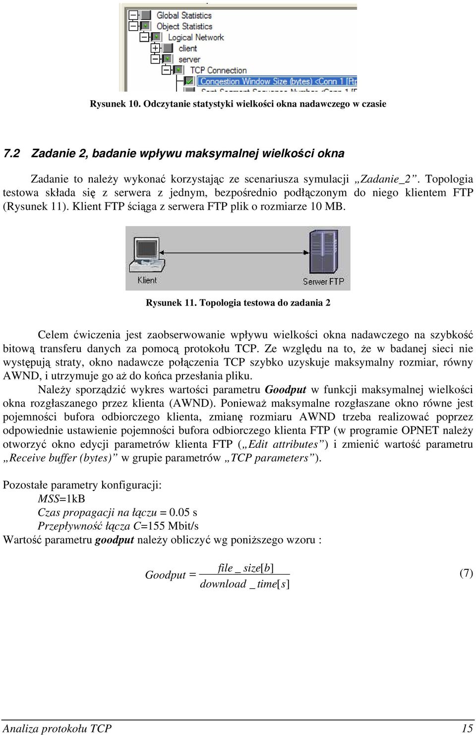 Topologia testowa do zadania 2 Celem ćwiczenia jest zaobserwowanie wpływu wielkości okna nadawczego na szybkość bitową transferu danych za pomocą protokołu TCP.