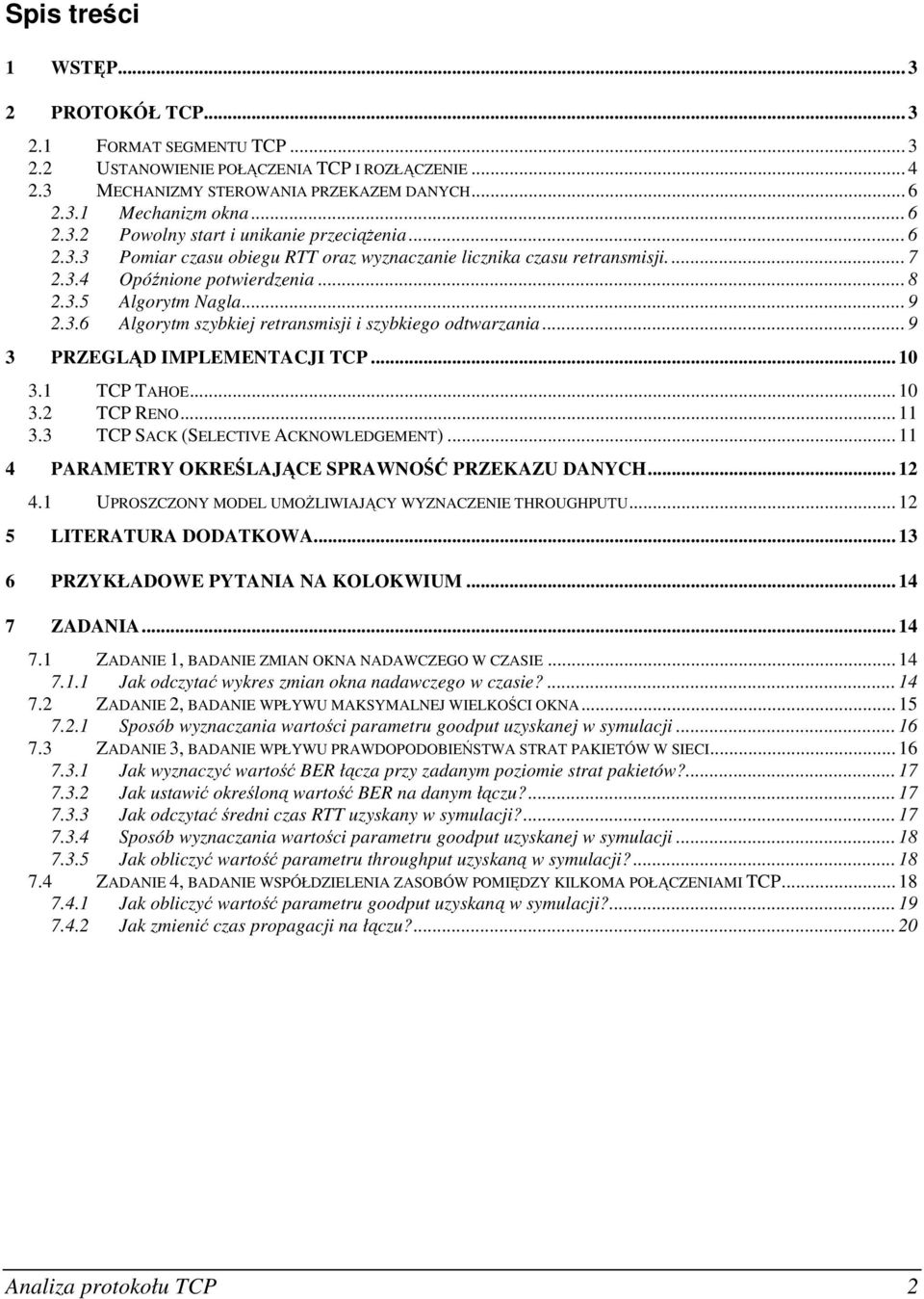 .. 9 3 PRZEGLĄD IMPLEMENTACJI TCP... 10 3.1 TCP TAHOE... 10 3.2 TCP RENO... 11 3.3 TCP SACK (SELECTIVE ACKNOWLEDGEMENT)... 11 4 PARAMETRY OKREŚLAJĄCE SPRAWNOŚĆ PRZEKAZU DANYCH... 12 4.