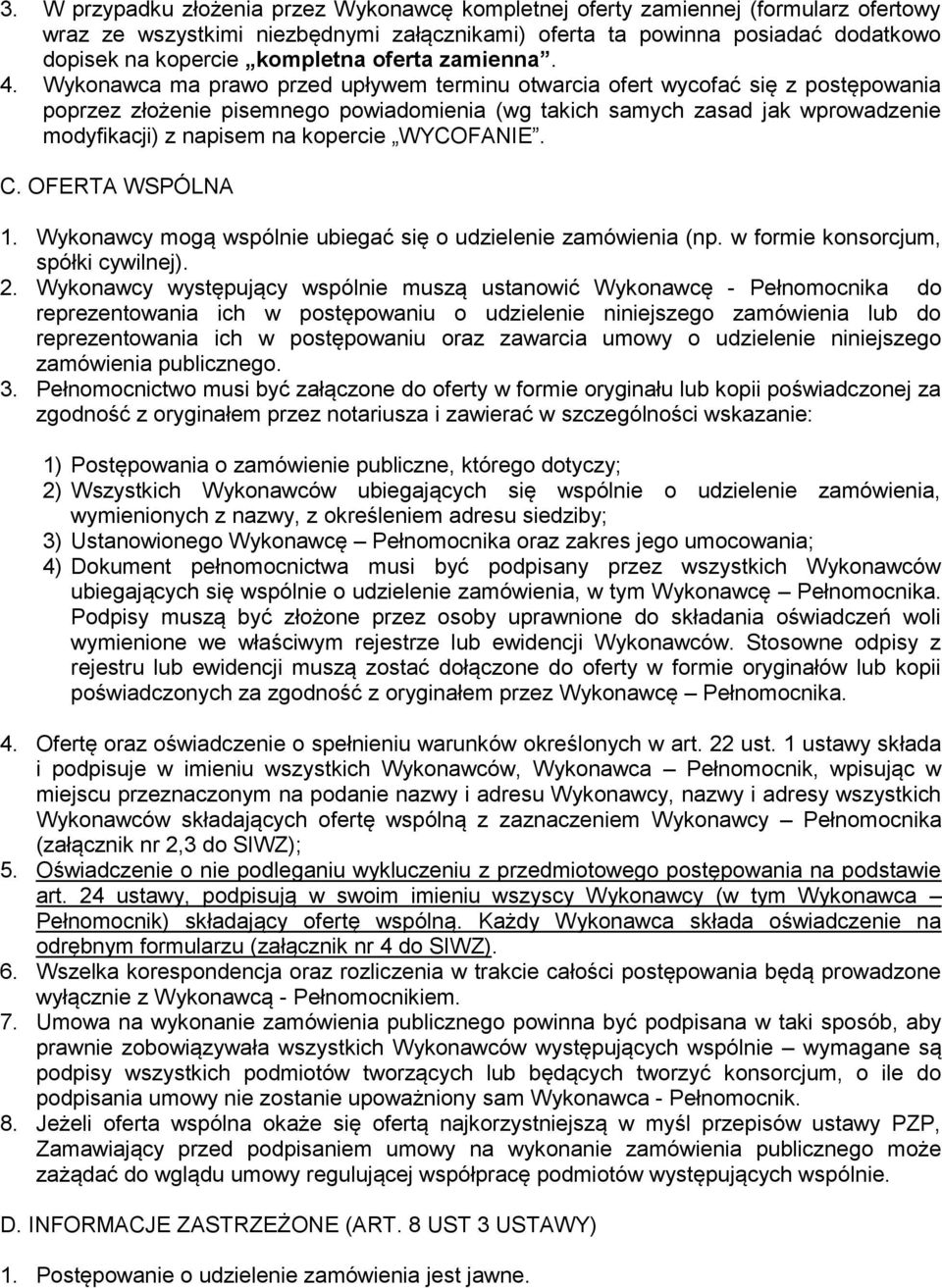 Wykonawca ma prawo przed upływem terminu otwarcia ofert wycofać się z postępowania poprzez złożenie pisemnego powiadomienia (wg takich samych zasad jak wprowadzenie modyfikacji) z napisem na kopercie