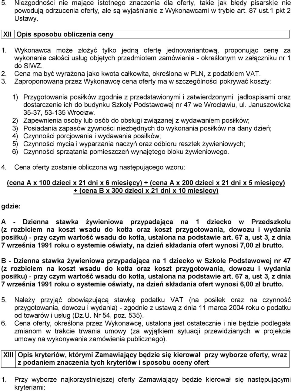Wykonawca może złożyć tylko jedną ofertę jednowariantową, proponując cenę za wykonanie całości usług objętych przedmiotem zamówienia - określonym w załączniku nr 1 do SIWZ. 2.