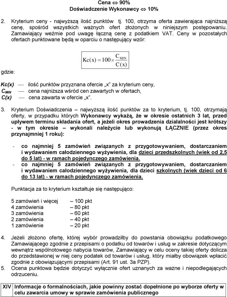 Ceny w pozostałych ofertach punktowane będą w oparciu o następujący wzór: gdzie: CMIN Kc( x) 100 C( x) Kc(x) ilość punktów przyznana ofercie x za kryterium ceny, C MIN cena najniższa wśród cen