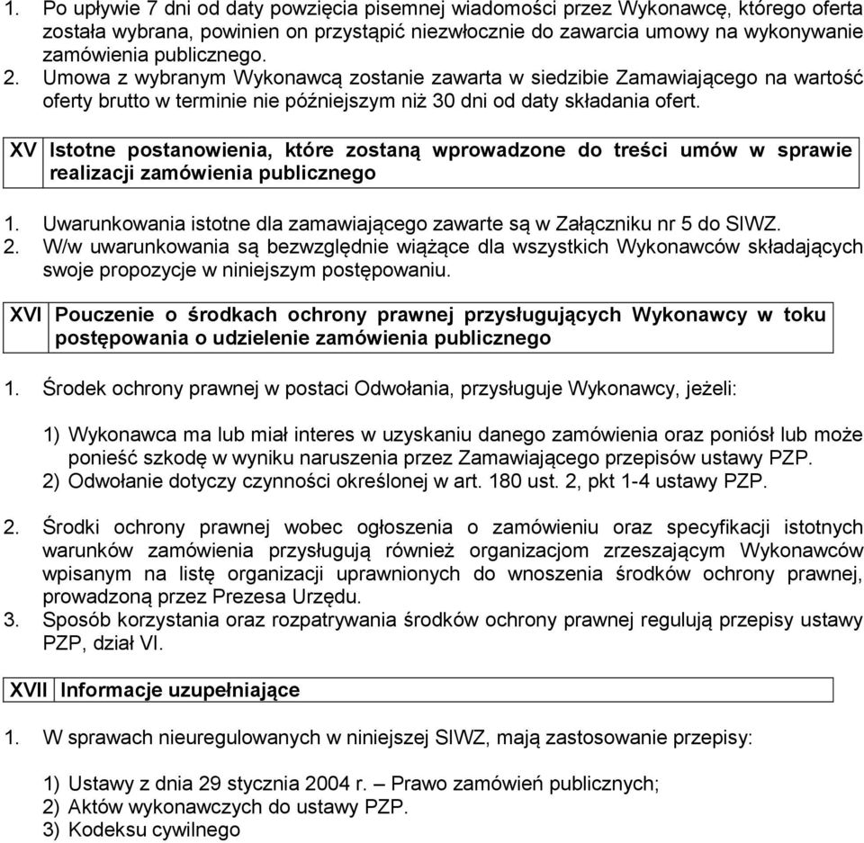 XV Istotne postanowienia, które zostaną wprowadzone do treści umów w sprawie realizacji zamówienia publicznego 1. Uwarunkowania istotne dla zamawiającego zawarte są w Załączniku nr 5 do SIWZ. 2.