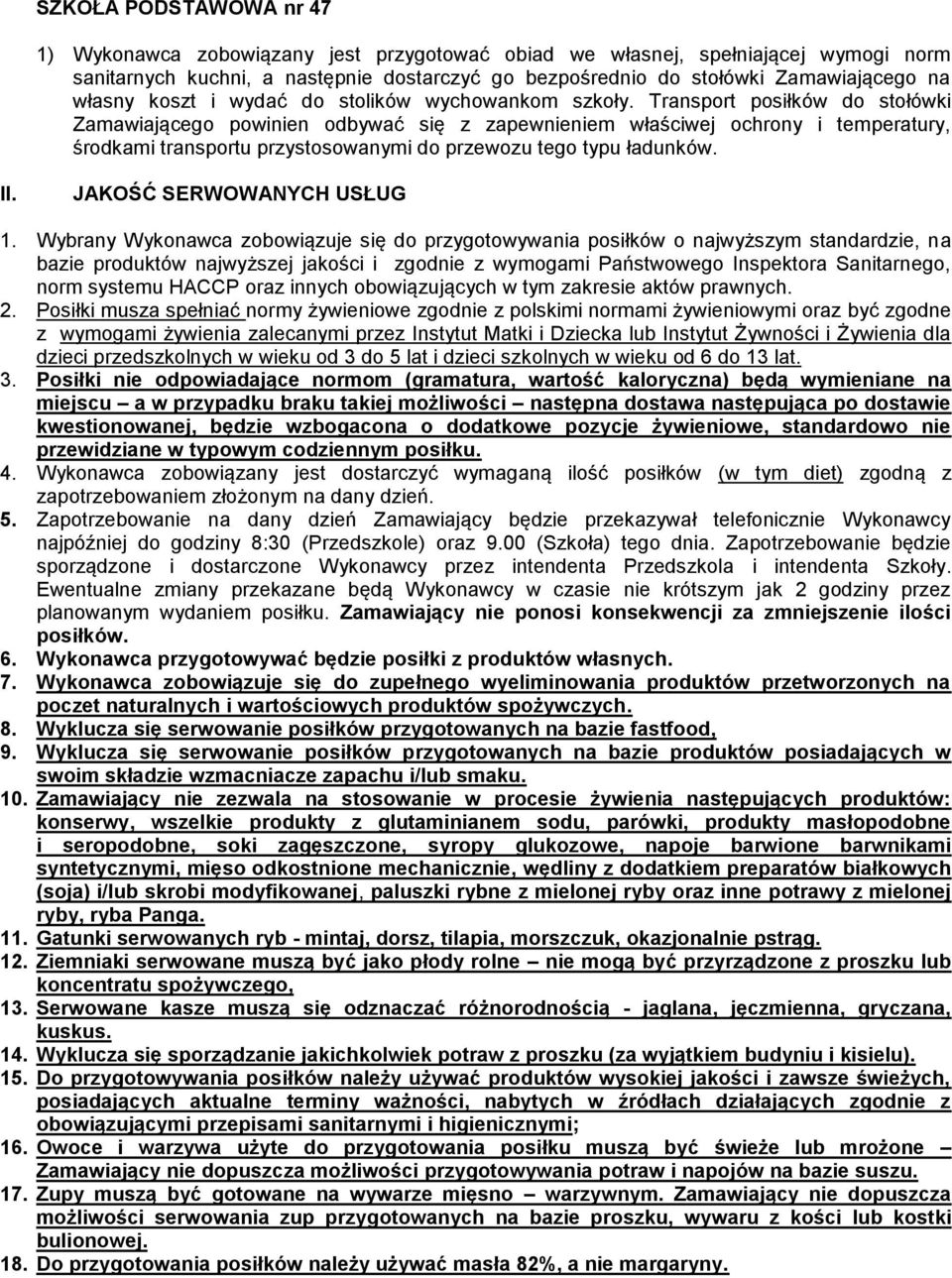 Transport posiłków do stołówki Zamawiającego powinien odbywać się z zapewnieniem właściwej ochrony i temperatury, środkami transportu przystosowanymi do przewozu tego typu ładunków. II.