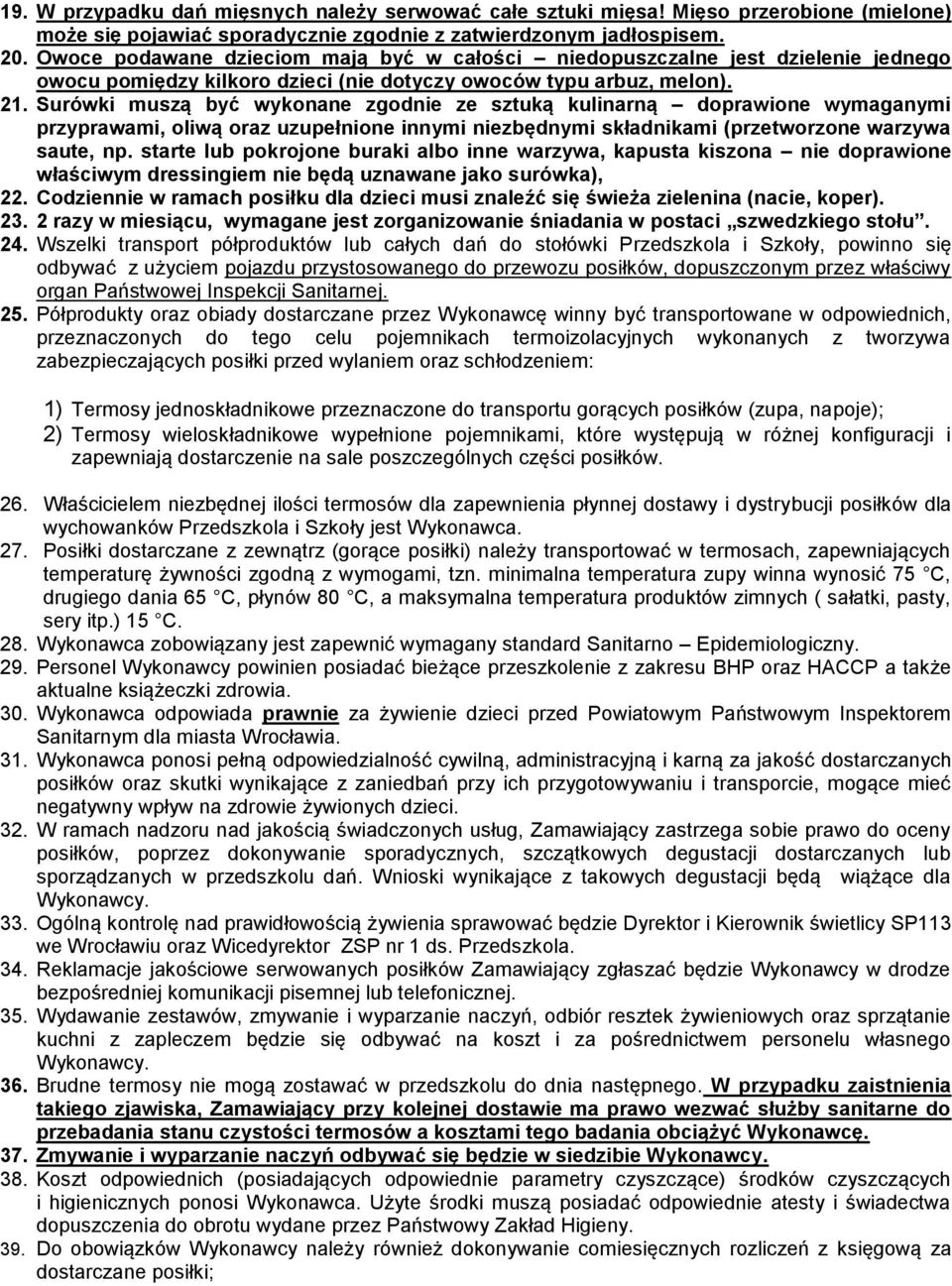 Surówki muszą być wykonane zgodnie ze sztuką kulinarną doprawione wymaganymi przyprawami, oliwą oraz uzupełnione innymi niezbędnymi składnikami (przetworzone warzywa saute, np.