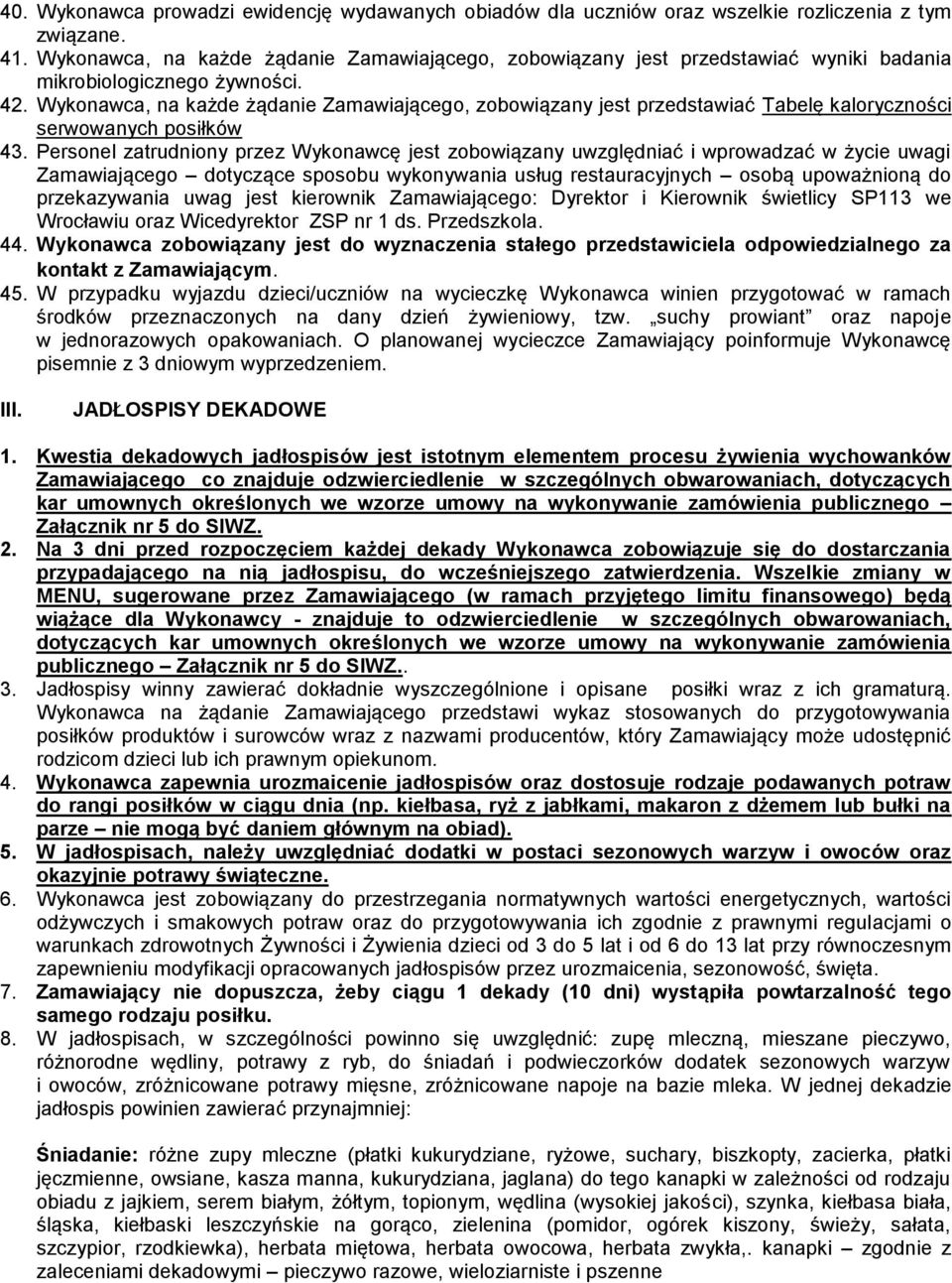 Wykonawca, na każde żądanie Zamawiającego, zobowiązany jest przedstawiać Tabelę kaloryczności serwowanych posiłków 43.