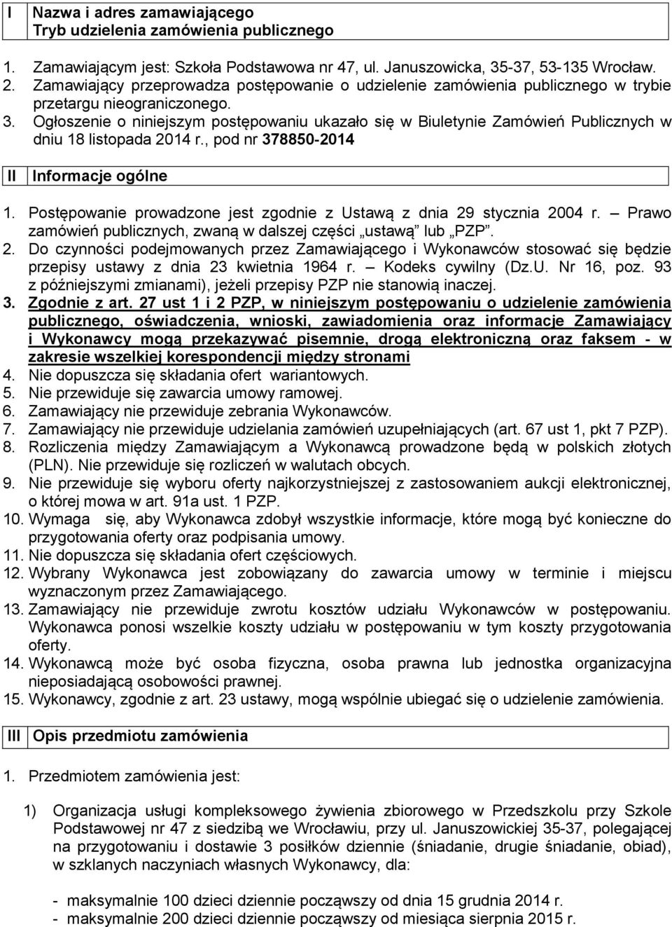 Ogłoszenie o niniejszym postępowaniu ukazało się w Biuletynie Zamówień Publicznych w dniu 18 listopada 2014 r., pod nr 378850-2014 II Informacje ogólne 1.