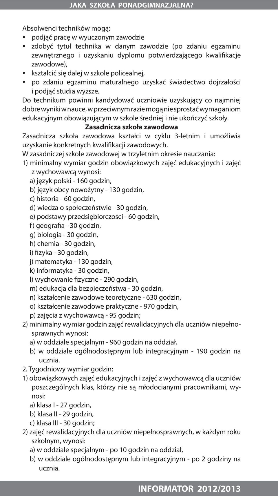 kształcić się dalej w szkole policealnej, po zdaniu egzaminu maturalnego uzyskać świadectwo dojrzałości i podjąć studia wyższe.