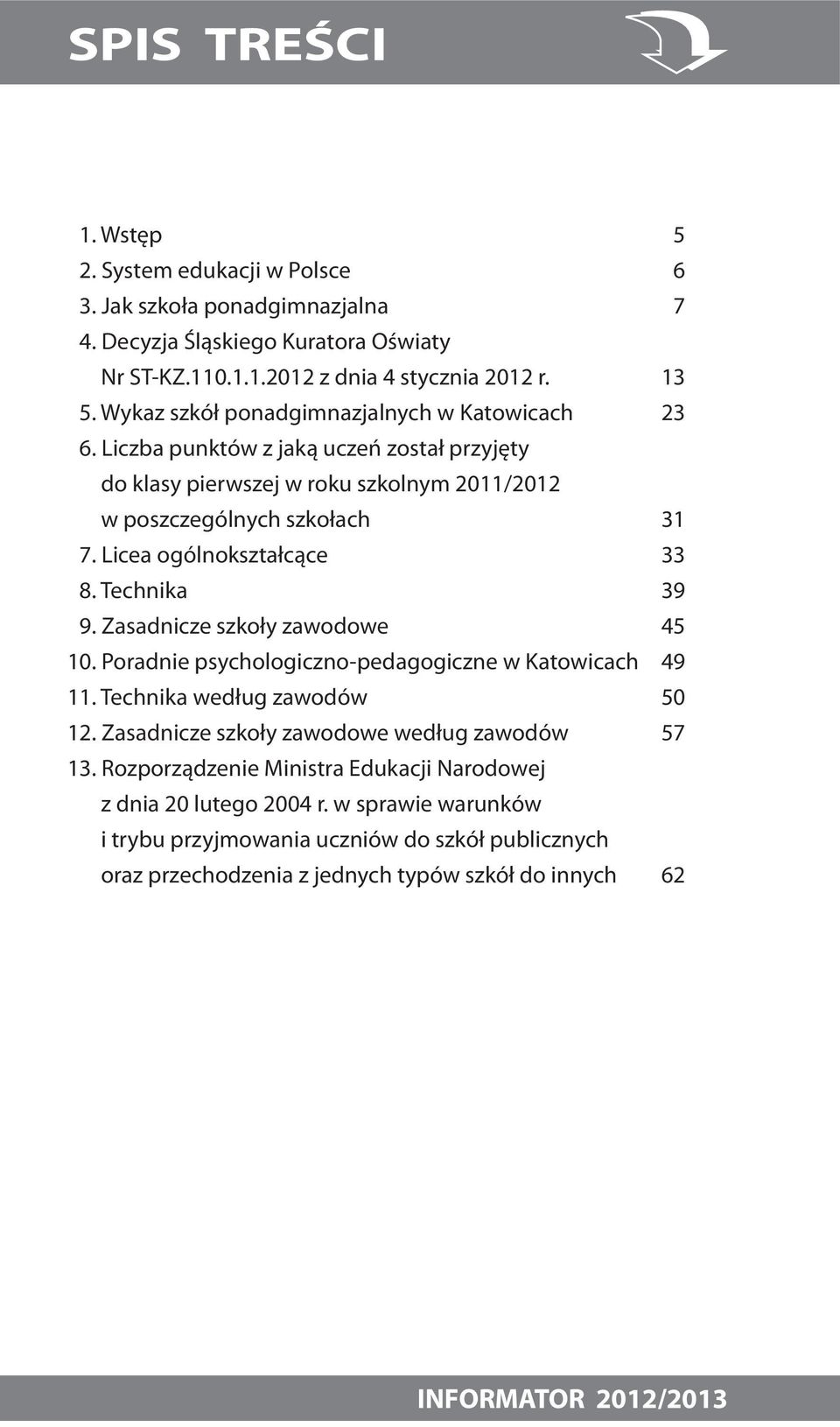 Licea ogólnokształcące 33 18. Technika 39 19. Zasadnicze szkoły zawodowe 45 10. Poradnie psychologiczno-pedagogiczne w Katowicach 49 11. Technika według zawodów 50 12.