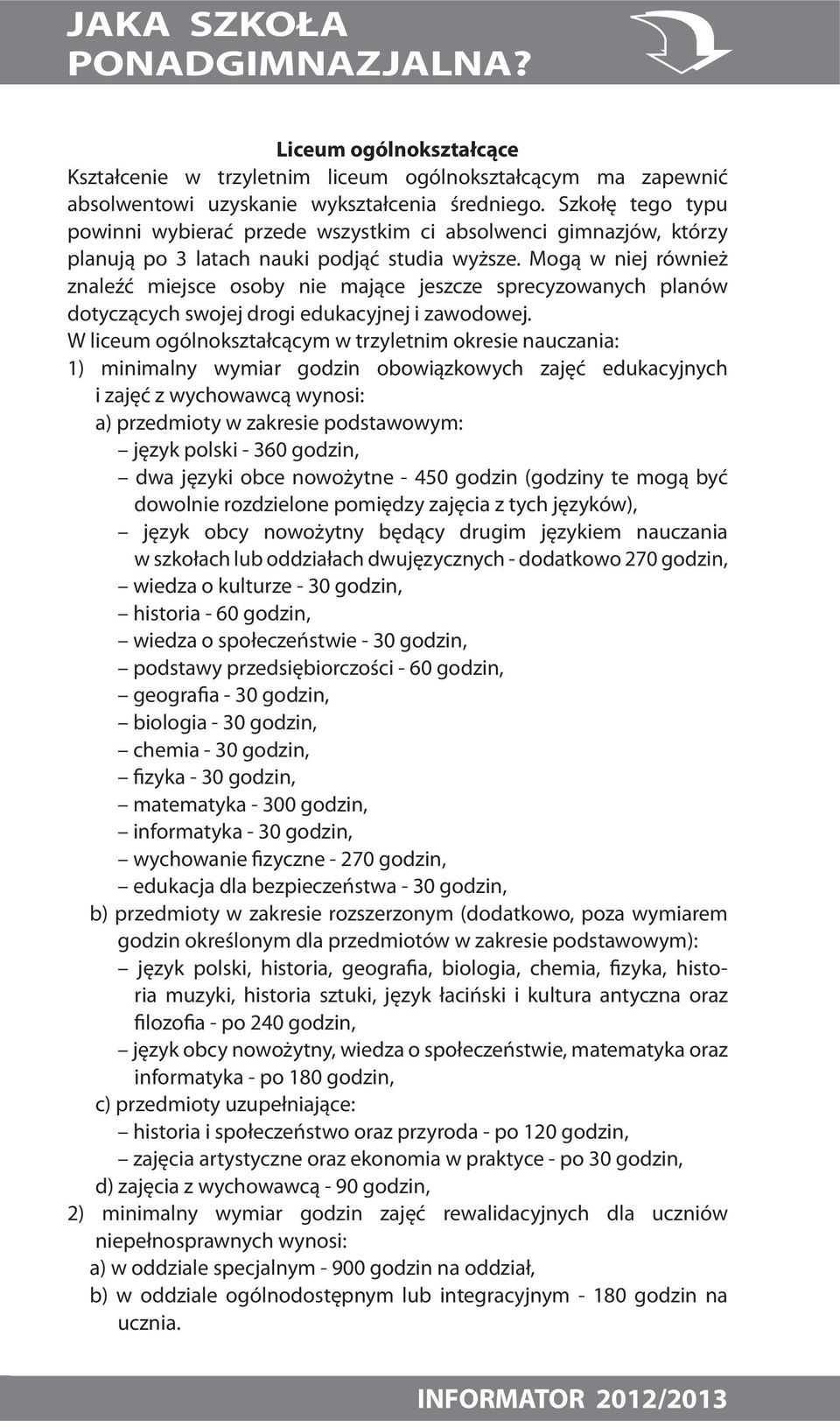 Mogą w niej również znaleźć miejsce osoby nie mające jeszcze sprecyzowanych planów dotyczących swojej drogi edukacyjnej i zawodowej.