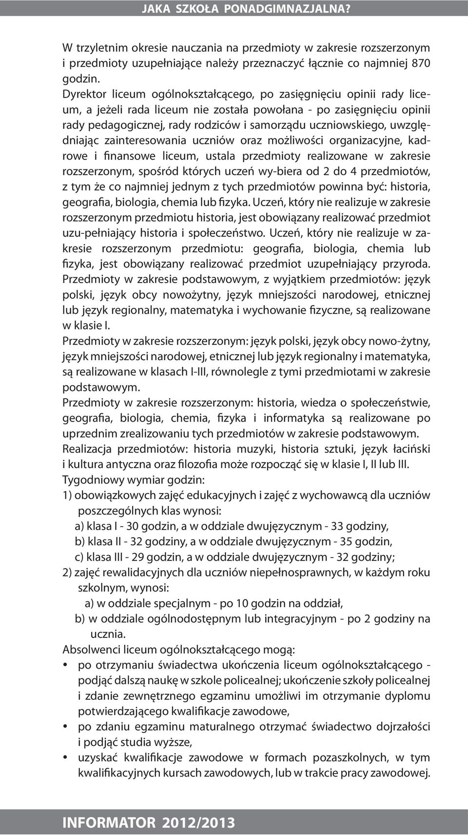 uwzględniając zainteresowania uczniów oraz możliwości organizacyjne, kadrowe i finansowe liceum, ustala przedmioty realizowane w zakresie rozszerzonym, spośród których uczeń wy-biera od 2 do 4