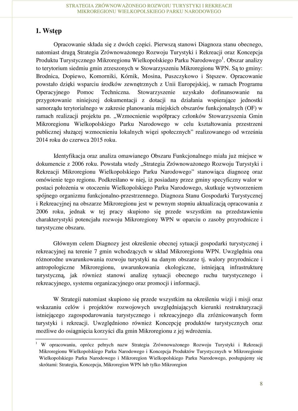 Obszar analizy to terytorium siedmiu gmin zrzeszonych w Stowarzyszeniu Mikroregionu WPN. Są to gminy: Brodnica, Dopiewo, Komorniki, Kórnik, Mosina, Puszczykowo i Stęszew.