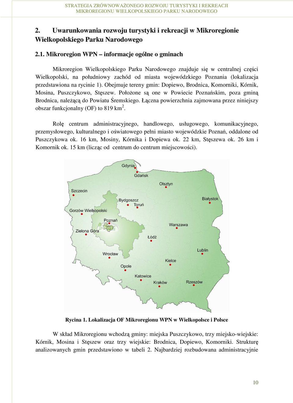 (lokalizacja przedstawiona na rycinie 1). Obejmuje tereny gmin: Dopiewo, Brodnica, Komorniki, Kórnik, Mosina, Puszczykowo, Stęszew.