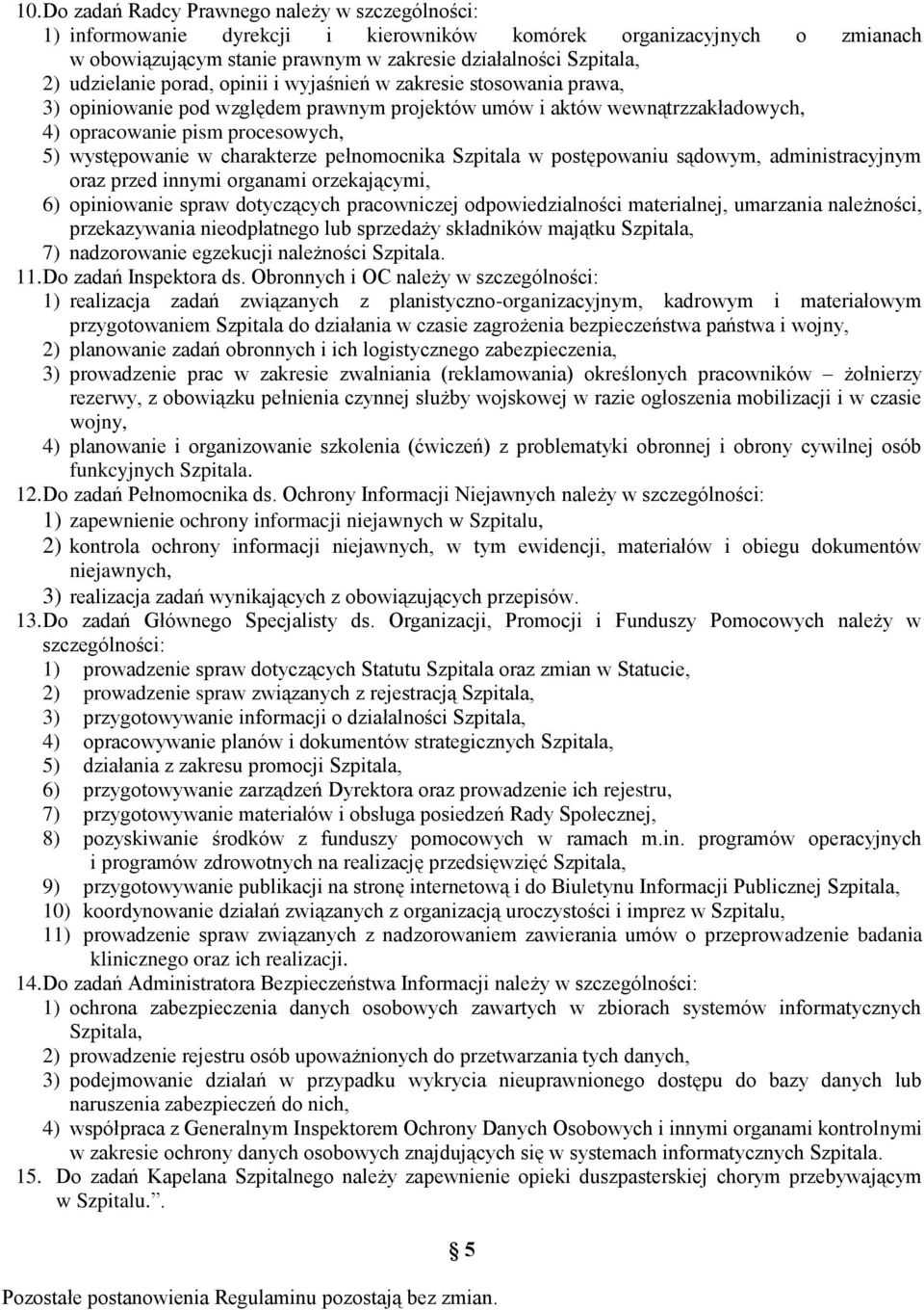 charakterze pełnomocnika Szpitala w postępowaniu sądowym, administracyjnym oraz przed innymi organami orzekającymi, 6) opiniowanie spraw dotyczących pracowniczej odpowiedzialności materialnej,