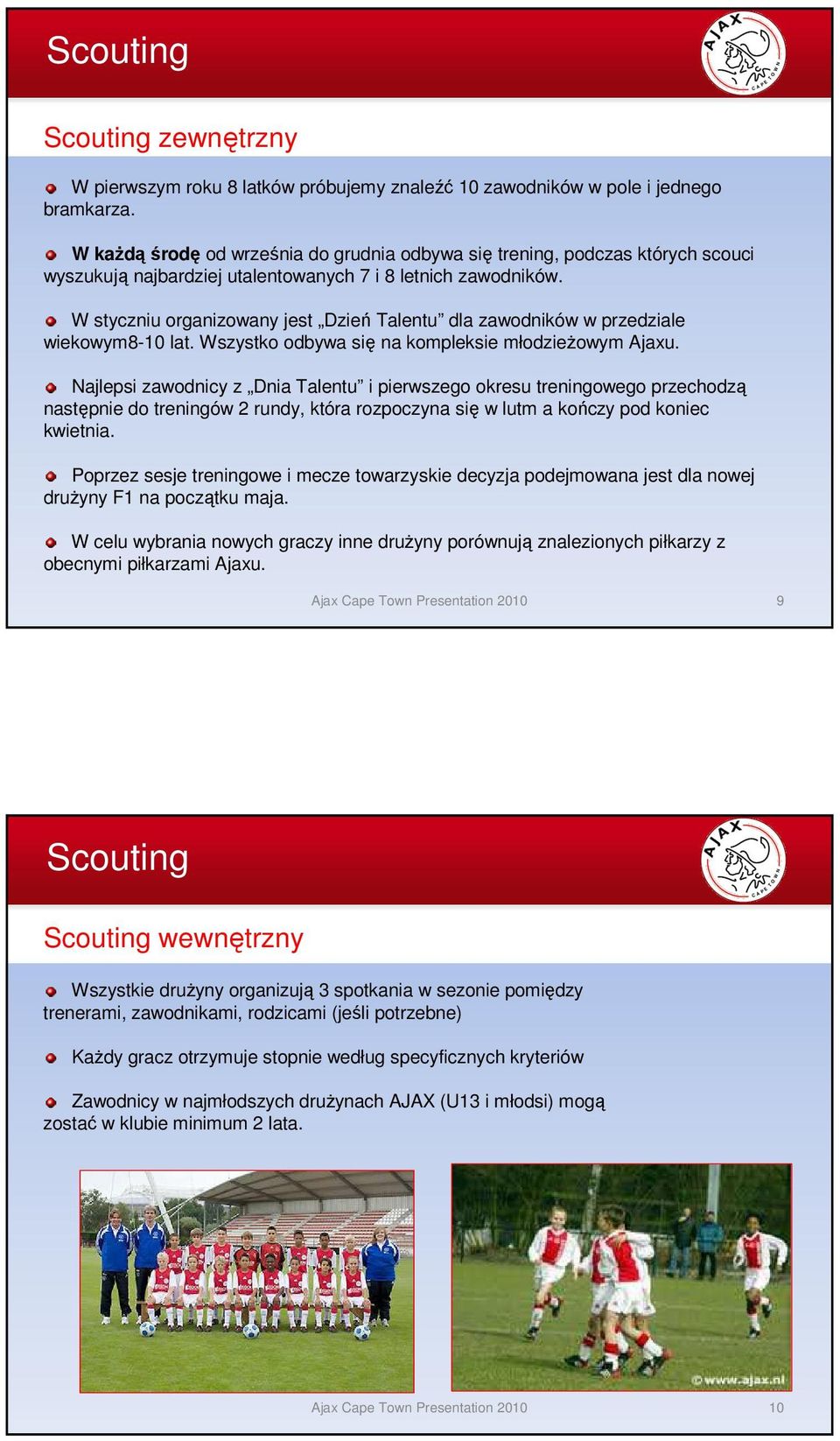 W styczniu organizowany jest Dzień Talentu dla zawodników w przedziale wiekowym8-10 lat. Wszystko odbywa się na kompleksie młodzieŝowym Ajaxu.