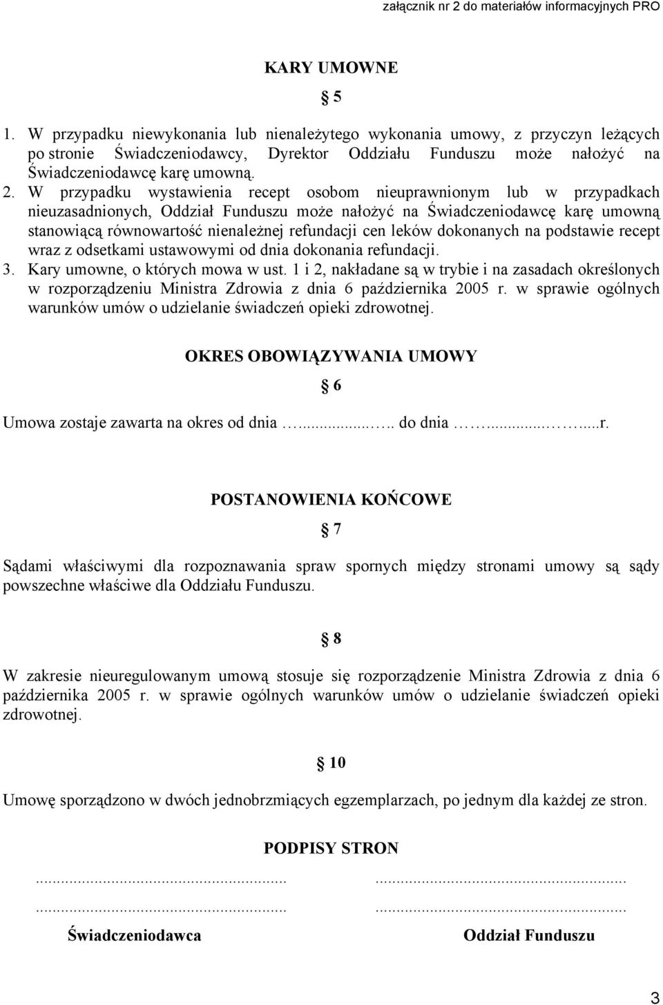 W przypadku wystawienia recept osobom nieuprawnionym lub w przypadkach nieuzasadnionych, Oddział Funduszu może nałożyć na Świadczeniodawcę karę umowną stanowiącą równowartość nienależnej refundacji