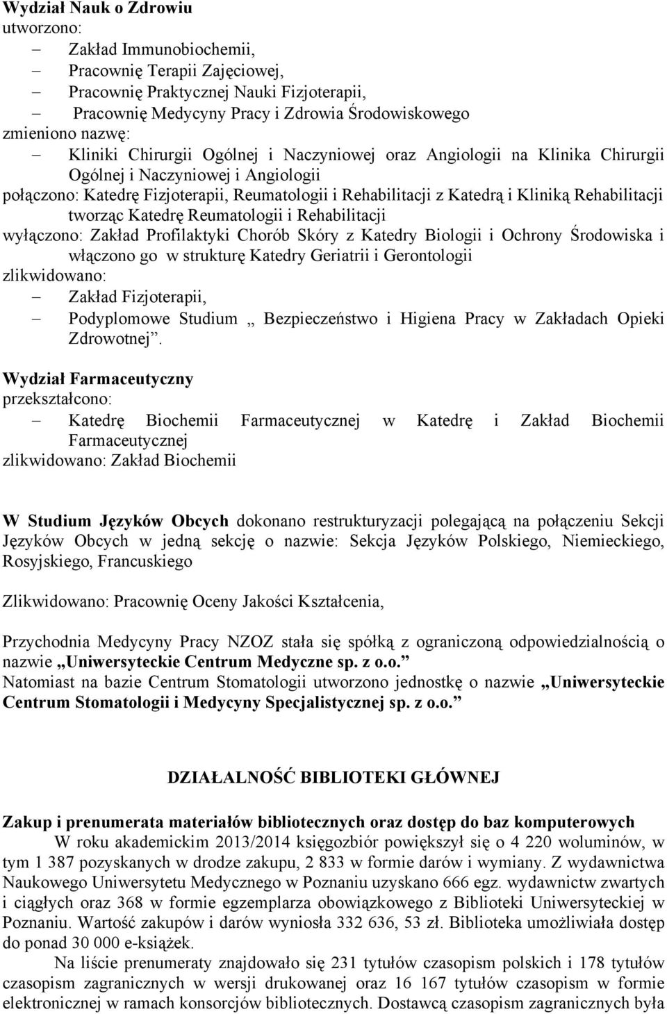 Rehabilitacji tworząc Katedrę Reumatologii i Rehabilitacji wyłączono: Zakład Profilaktyki Chorób Skóry z Katedry Biologii i Ochrony Środowiska i włączono go w strukturę Katedry Geriatrii i