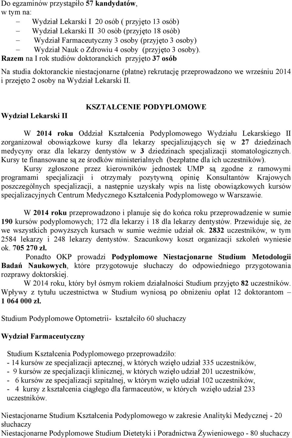 Razem na I rok studiów doktoranckich przyjęto 37 osób Na studia doktoranckie niestacjonarne (płatne) rekrutację przeprowadzono we wrześniu 2014 i przejęto 2 osoby na Wydział Lekarski II.