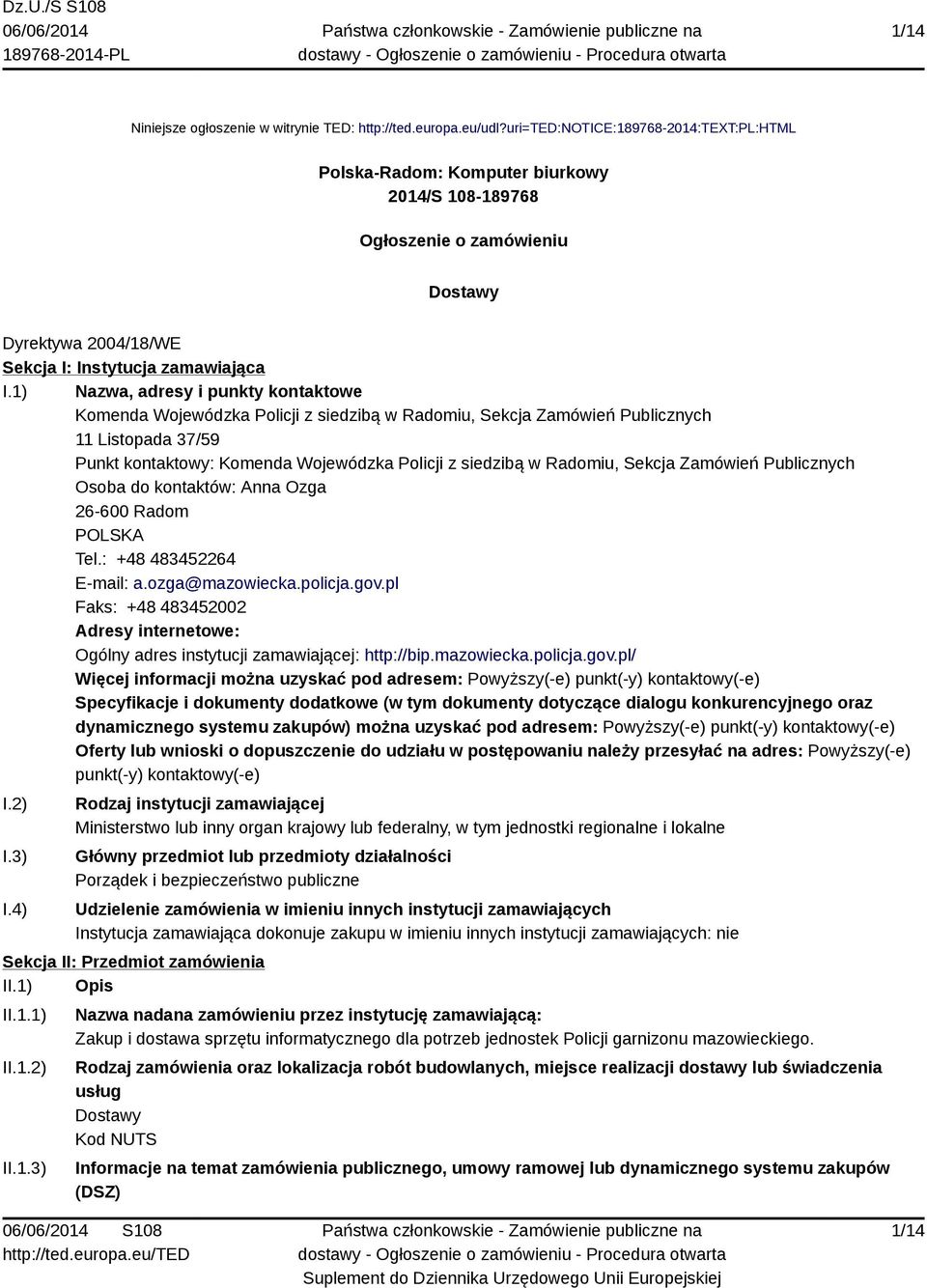 1) Nazwa, adresy i punkty kontaktowe Komenda Wojewódzka Policji z siedzibą w Radomiu, Sekcja Zamówień Publicznych 11 Listopada 37/59 Punkt kontaktowy: Komenda Wojewódzka Policji z siedzibą w Radomiu,