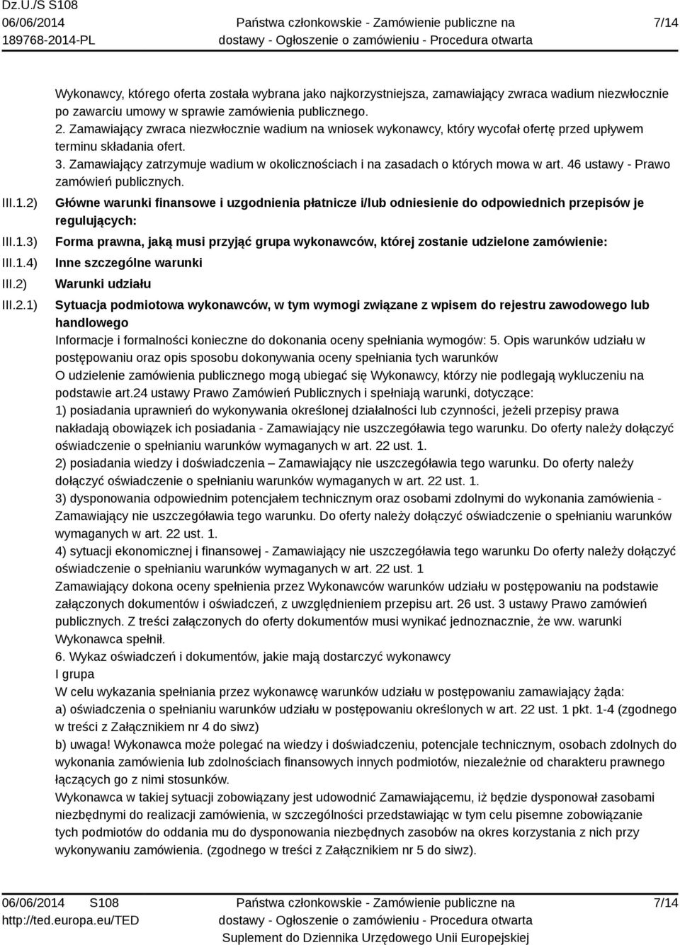 Zamawiający zatrzymuje wadium w okolicznościach i na zasadach o których mowa w art. 46 ustawy - Prawo zamówień publicznych.