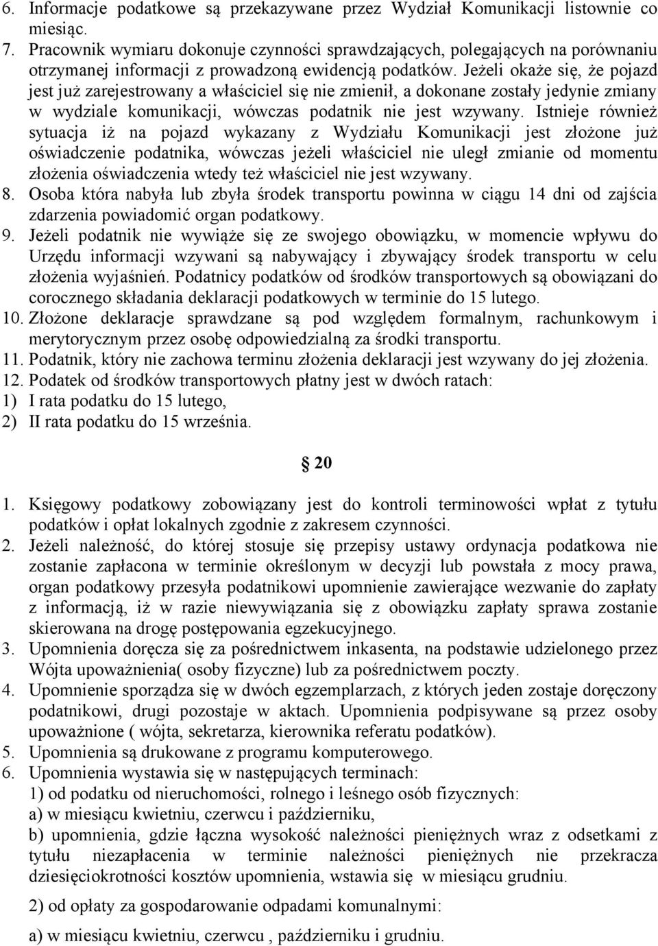 Jeżeli okaże się, że pojazd jest już zarejestrowany a właściciel się nie zmienił, a dokonane zostały jedynie zmiany w wydziale komunikacji, wówczas podatnik nie jest wzywany.