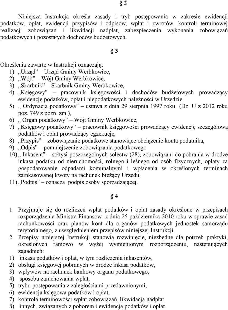 3 Określenia zawarte w Instrukcji oznaczają: 1) Urząd Urząd Gminy Werbkowice, 2) Wójt Wójt Gminy Werbkowice, 3) Skarbnik Skarbnik Gminy Werbkowice, 4) Księgowy pracownik księgowości i dochodów