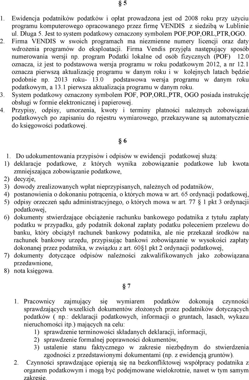 Firma Vendis przyjęła następujący sposób numerowania wersji np. program Podatki lokalne od osób fizycznych (POF) 12.0 oznacza, iż jest to podstawowa wersja programu w roku podatkowym 2012, a nr 12.