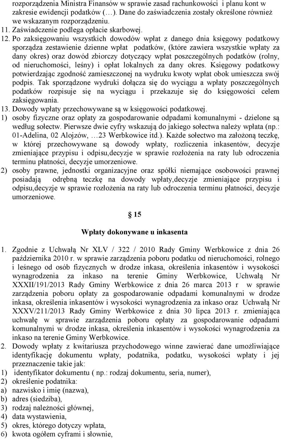 Po zaksięgowaniu wszystkich dowodów wpłat z danego dnia księgowy podatkowy sporządza zestawienie dzienne wpłat podatków, (które zawiera wszystkie wpłaty za dany okres) oraz dowód zbiorczy dotyczący