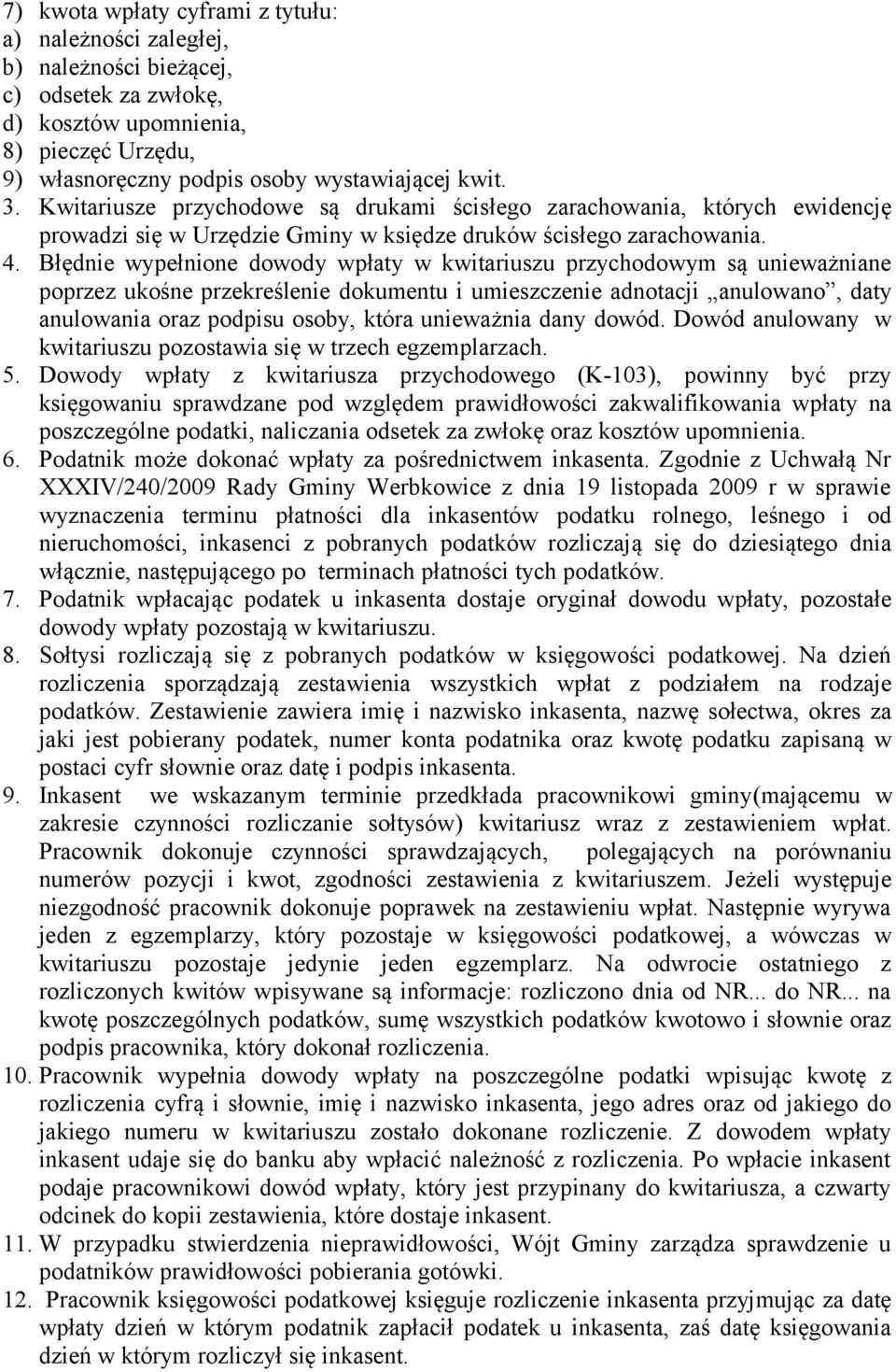 Błędnie wypełnione dowody wpłaty w kwitariuszu przychodowym są unieważniane poprzez ukośne przekreślenie dokumentu i umieszczenie adnotacji anulowano, daty anulowania oraz podpisu osoby, która