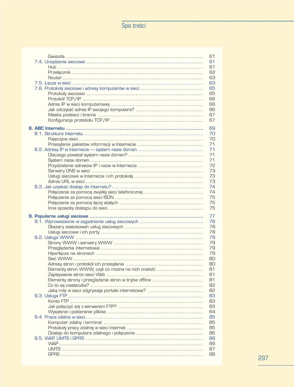 1. Struktura Internetu... 70 Pajêczyna sieci... 70 Przesy³anie pakietów informacji w Internecie... 71 8.2. Adresy IP w Internecie system nazw domen... 71 Dlaczego powsta³ system nazw domen?