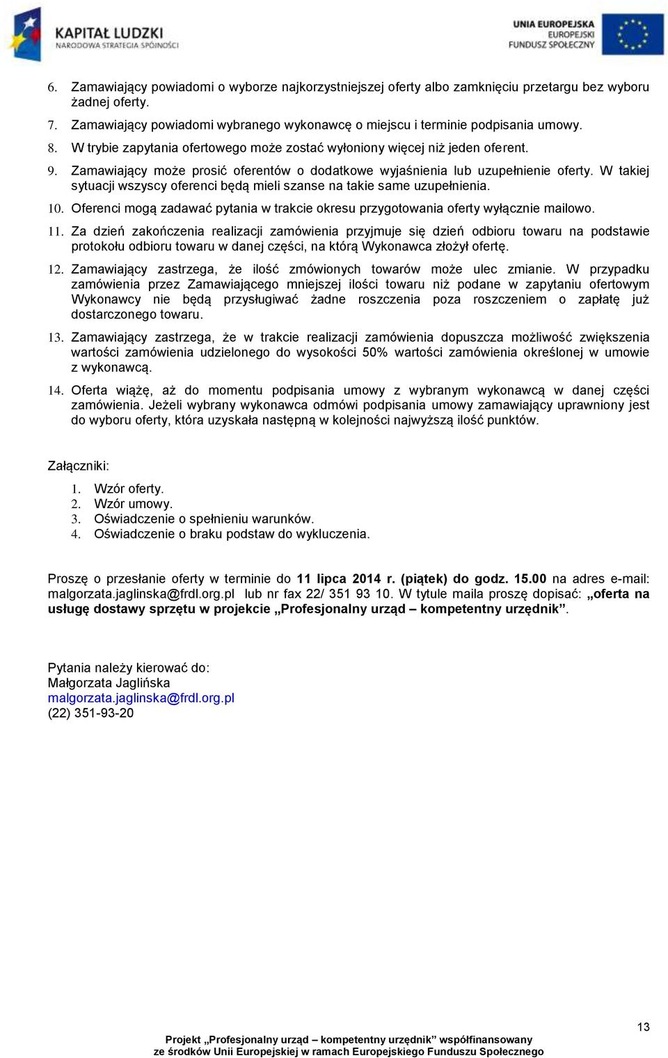 W takiej sytuacji wszyscy oferenci będą mieli szanse na takie same uzupełnienia. 10. Oferenci mogą zadawać pytania w trakcie okresu przygotowania oferty wyłącznie mailowo. 11.