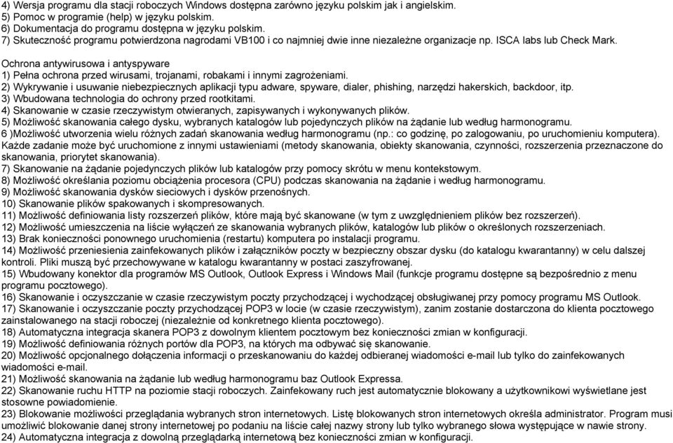 Ochrona antywirusowa i antyspyware 1) Pełna ochrona przed wirusami, trojanami, robakami i innymi zagrożeniami.