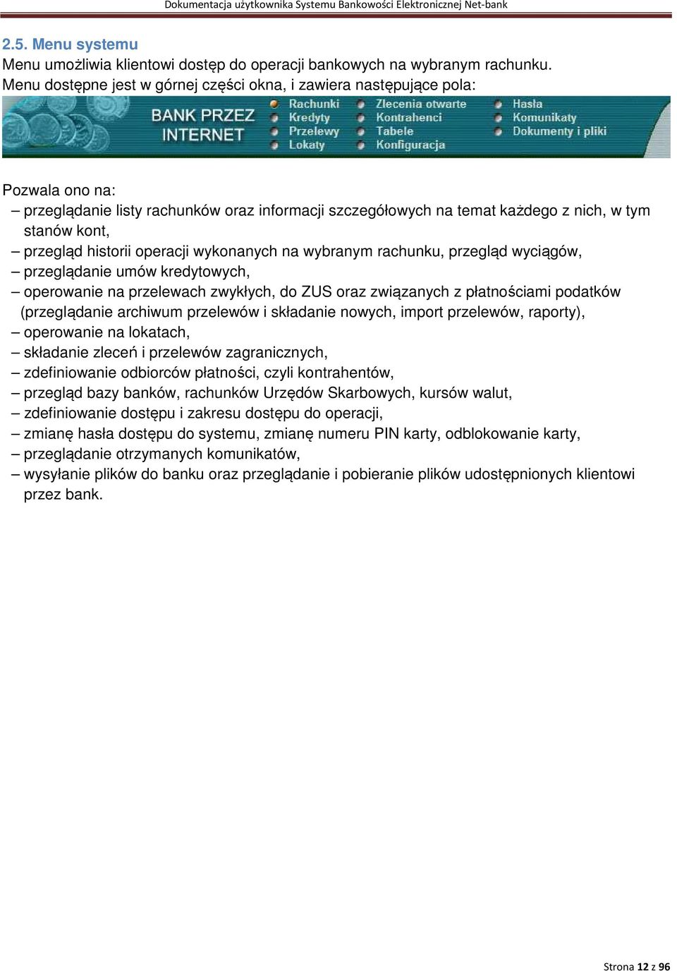 historii operacji wykonanych na wybranym rachunku, przegląd wyciągów, przeglądanie umów kredytowych, operowanie na przelewach zwykłych, do ZUS oraz związanych z płatnościami podatków (przeglądanie