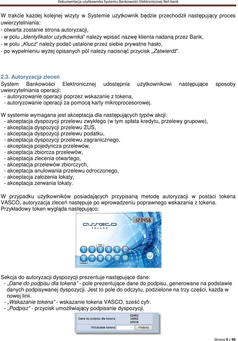 Autoryzacja zleceń System Bankowości Elektronicznej udostępnia użytkownikowi następujące sposoby uwierzytelniania operacji: - autoryzowanie operacji poprzez wskazanie z tokena, - autoryzowanie