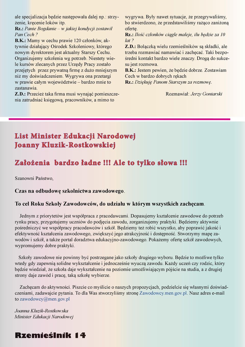 Niestety wiele kursów zlecanych przez Urzędy Pracy zostało przejętych przez prywatną firmę z dużo mniejszym niż my doświadczeniem.