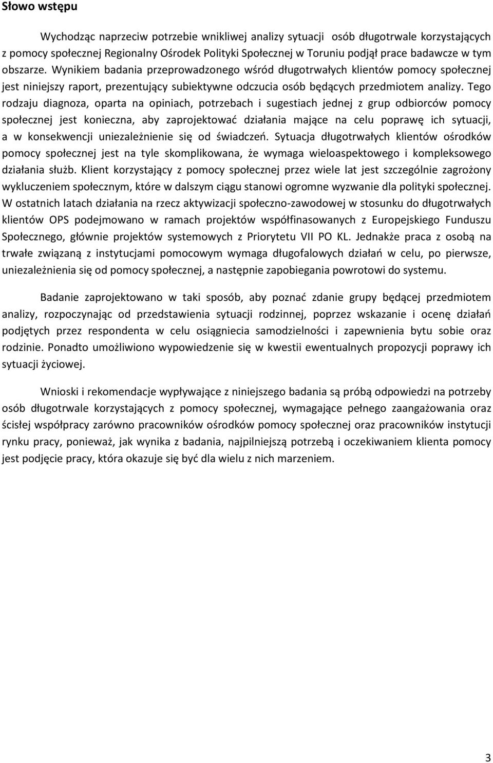 Tego rodzaju diagnoza, oparta na opiniach, potrzebach i sugestiach jednej z grup odbiorców pomocy społecznej jest konieczna, aby zaprojektować działania mające na celu poprawę ich sytuacji, a w