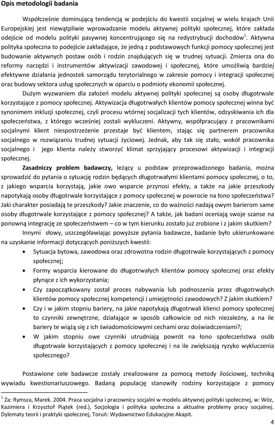 Aktywna polityka społeczna to podejście zakładające, że jedną z podstawowych funkcji pomocy społecznej jest budowanie aktywnych postaw osób i rodzin znajdujących się w trudnej sytuacji.