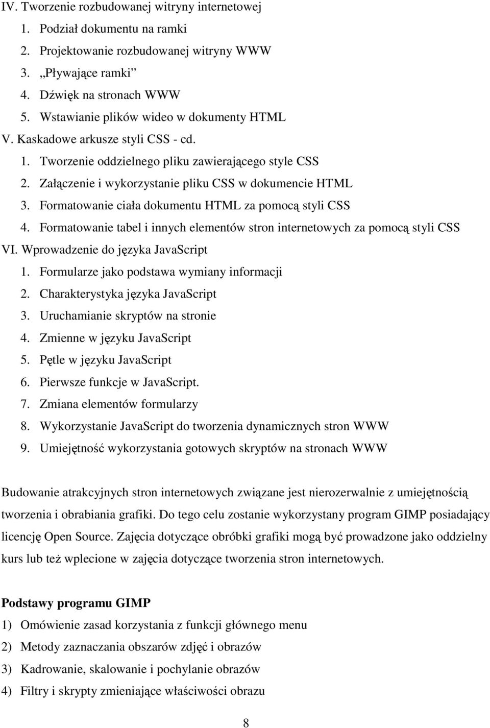 Formatowanie ciała dokumentu HTML za pomocą styli CSS 4. Formatowanie tabel i innych elementów stron internetowych za pomocą styli CSS VI. Wprowadzenie do języka JavaScript 1.