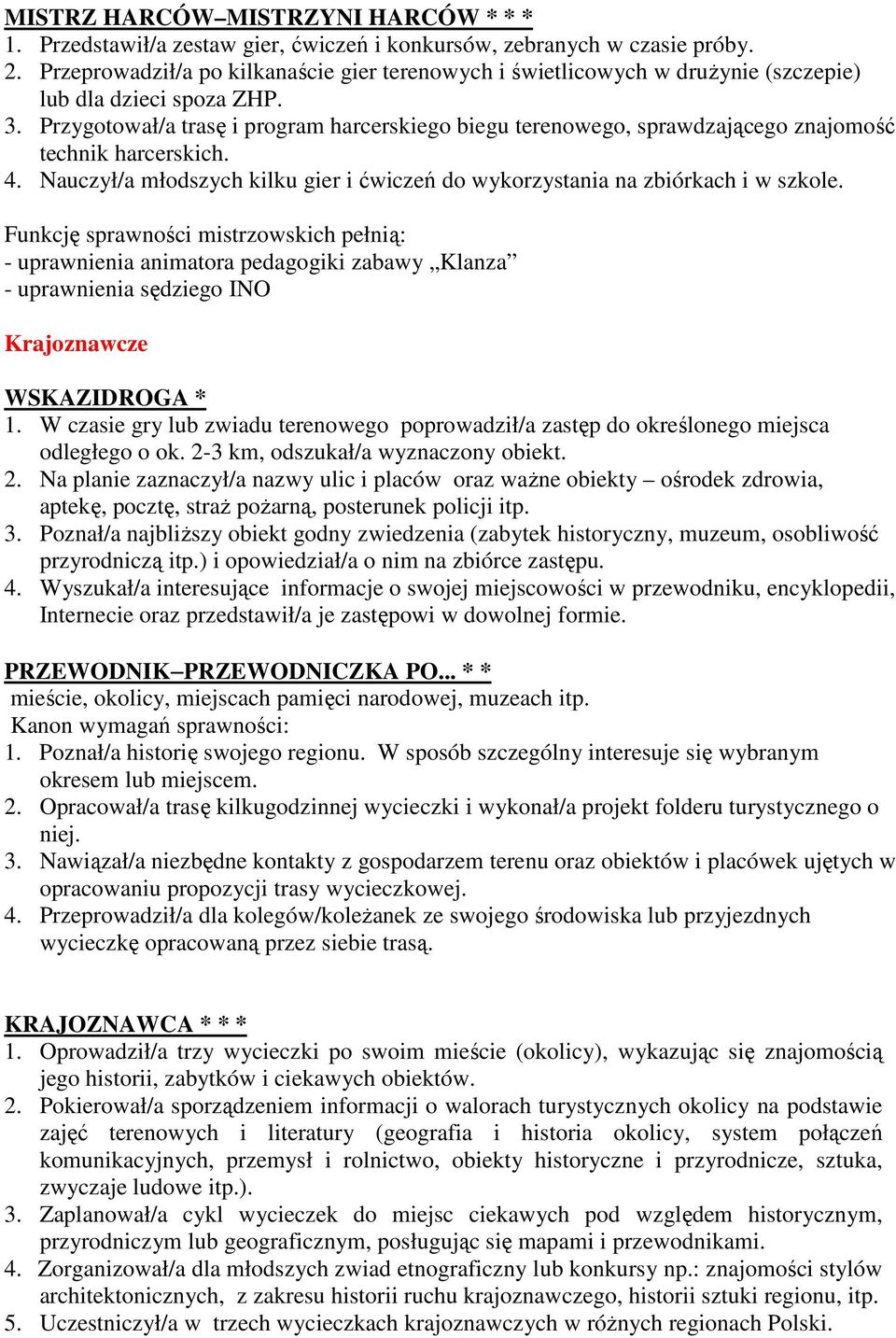 Przygotował/a trasę i program harcerskiego biegu terenowego, sprawdzającego znajomość technik harcerskich. 4. Nauczył/a młodszych kilku gier i ćwiczeń do wykorzystania na zbiórkach i w szkole.