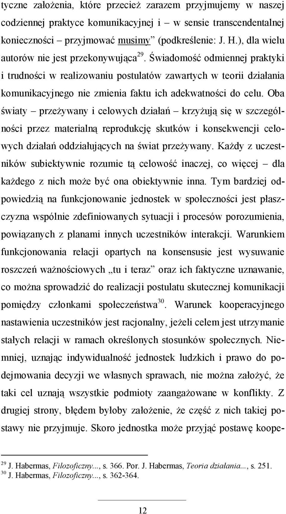 Świadomość odmiennej praktyki i trudności w realizowaniu postulatów zawartych w teorii działania komunikacyjnego nie zmienia faktu ich adekwatności do celu.