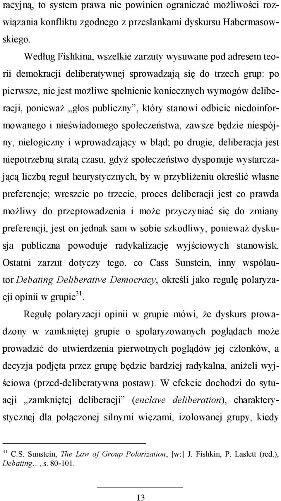 poniewaŝ głos publiczny, który stanowi odbicie niedoinformowanego i nieświadomego społeczeństwa, zawsze będzie niespójny, nielogiczny i wprowadzający w błąd; po drugie, deliberacja jest niepotrzebną